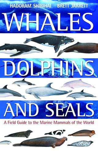 Whales, Dolphins and Seals: A Field Guide to the Marine Mammals of the World