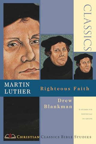 Martin Luther: Righteous Faith - Christian Classics Bible Studies