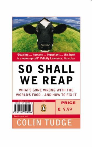 So Shall We Reap: What's Gone Wrong with the World's Food--And How to Fix It