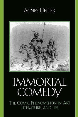 The Immortal Comedy: The Comic Phenomenon in Art, Literature, and Life