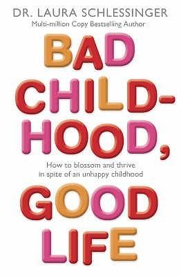 Bad Childhood, Good Life : How to Blossom and Thrive in Spite of an Unhappy Childhood - Thryft