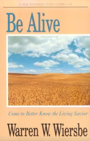 Be Alive (John 1-12): Come to Better Know the Living Savior