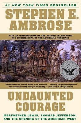 Undaunted Courage - Meriwether Lewis Thomas Jefferson And The Opening Of The American West - Thryft