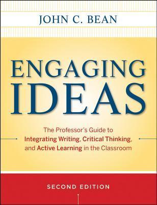 Engaging Ideas: The Professor's Guide to Integrating Writing, Critical Thinking, and Active Learning in the Classroom