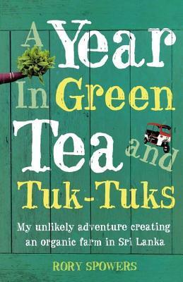 A Year in Green Tea and Tuk-Tuks: My Unlikely Adventure Creating an Organic Farm in Sri Lanka