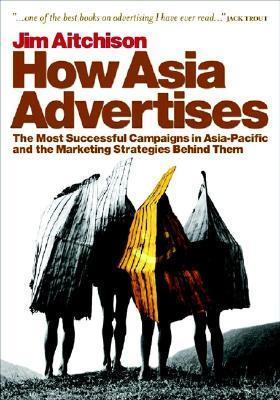 How Asia Advertises : The Most Successful Campaigns in Asia-Pacific and the Marketing Strategies Behind Them - Thryft