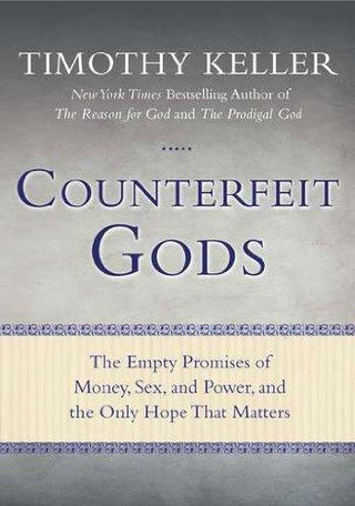 Counterfeit Gods: The Empty Promises of Money, Sex, and Power, and the Only Hope That Matters - Thryft