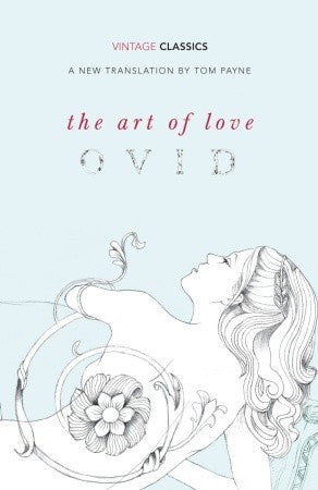 The Art of Love: With the Cures for Love and Treatments for the Feminine Face