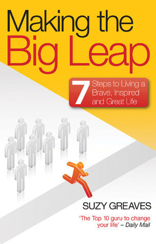 Making the Big Leap: 7 Steps to Living a Brave, Inspired and Great Life