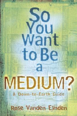 So You Want to Be a Medium? A Down-to-Earth Guide