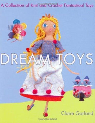 Dream Toys : A Collection of Knit and Crochet Fantastical Toys - Thryft