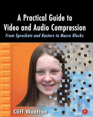 A Practical Guide to Video and Audio Compression : From Sprockets and Rasters to Macro Blocks - Thryft
