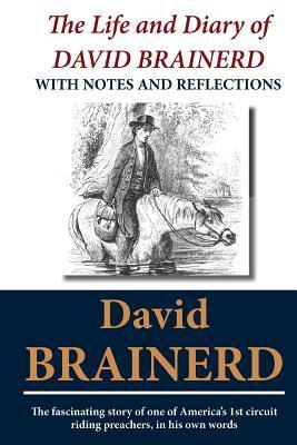 The Life and Diary of David Brainerd With Notes and Reflections