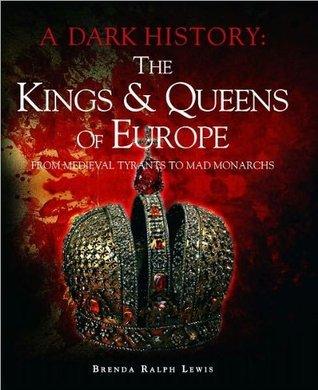 The Kings & Queens of Europe: A Dark History: From Medieval Tyrants to Mad Monarchs - Thryft