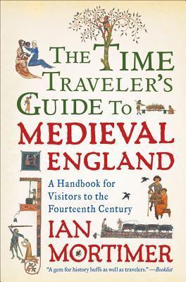 The Time Traveller's Guide to Medieval England: A Handbook for Visitors to the Fourteenth Century