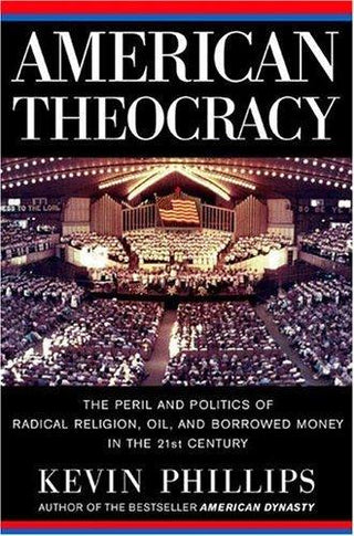 American Theocracy - The Peril And Politics Of Radical Religion, Oil, And Borrowed Money In The 21St Century - Thryft