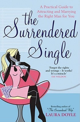 The Surrendered Single: A Practical Guide to Attracting and Marrying the Right Man