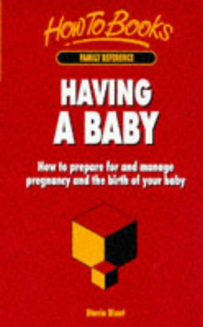 Having a Baby: How to Prepare for and Manage Pregnancy and the Birth of Your Baby