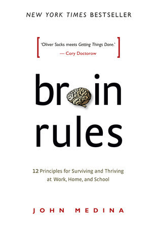 Brain Rules - 12 Principles for Surviving and Thriving at Work, Home, and School