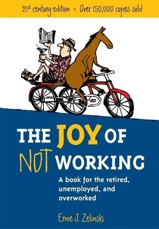 The Joy of Not Working : A Book for the Retired, Unemployed and Overworked - Thryft