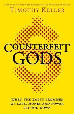 Counterfeit Gods - When The Empty Promises Of Love, Money And Power Let You Down - Thryft