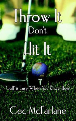 Throw It Don't Hit It: Golf is Easy When You Know How - Thryft