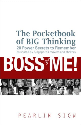 Boss of Me! - The Pocketbook of Big Thinking: 20 Power Secrets to Remember as Shared by Singapore's Movers and Shakers