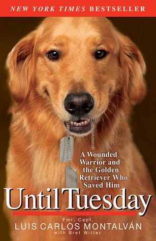 Until Tuesday : A Wounded Warrior and the Golden Retriever Who Saved Him - Thryft