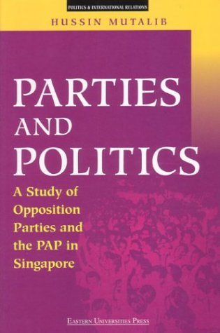 Parties and Politics: A Study of Opposition Parties and the PAP in S'pore