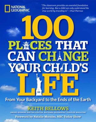 100 Places That Can Change Your Child's Life : From Your Backyard to the Ends of the Earth - Thryft