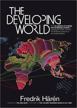 The Developing World: How an Explosion of Creativity in the Developing World Is Changing the World, and Why the Developed World Has to Start Paying Attention - Thryft