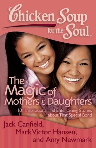 Chicken Soup for the Soul: The Magic of Mothers & Daughters : 101 Inspirational and Entertaining Stories about That Special Bond - Thryft