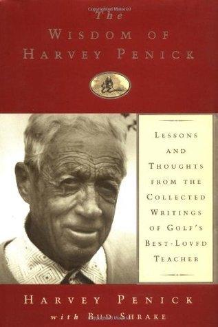 The Wisdom of Harvey Penick: Lessons and Thoughts from the Collected Writings of Golf's Best Loved Te - Thryft