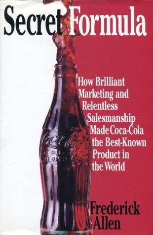 Secret Formula: How Brilliant Marketing and Relentless Salesmanship Made Coca-Cola the Best-Known Product in the World - Thryft