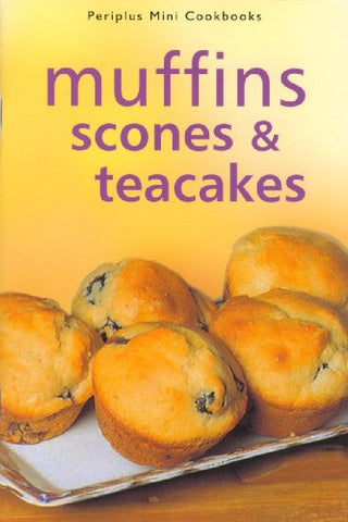 Scones, Muffins & Teacakes: A Collection of Quick and Easy Teatime Treats Too Tempting to Resist