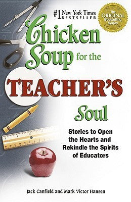Chicken Soup for the Teacher's Soul: Stories to Open the Hearts and Rekindle the Spirits of Educators