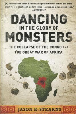 Dancing in the Glory of Monsters : The Collapse of the Congo and the Great War of Africa - Thryft