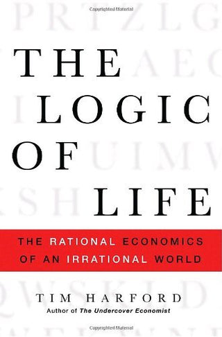 The Logic of Life: The Rational Economics of an Irrational World