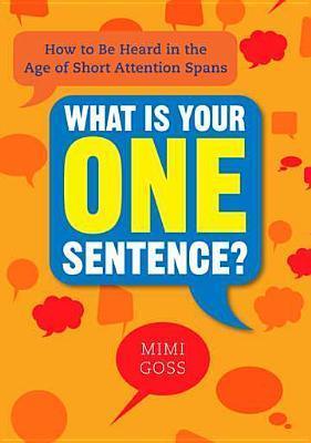 What Is Your One Sentence?: How to Be Heard in the Age of Short Attention Spans - Thryft