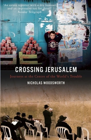 Crossing Jerusalem: Journeys at the Centre of the World's Trouble