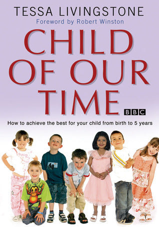 Child of Our Time: How to Achieve the Best for Your Child from Birth to 5 Years