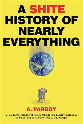 A Shite History of Nearly Everything
