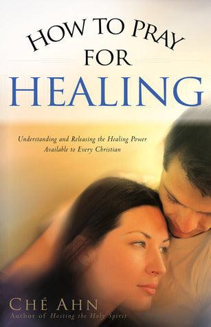 How To Pray For Healing - Understanding And Releasing The Healing Power Available To Every Christian - Thryft