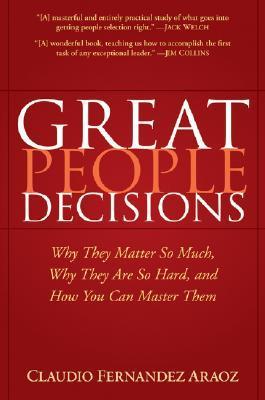 Great People Decisions: Why They Matter So Much, Why They Are So Hard, and How You Can Master Them