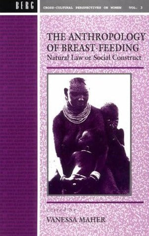 Anthropology of Breast-Feeding: Natural Law or Social Construct - Cross-Cultural Perspectives on Women