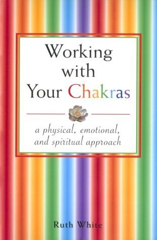 Working With Your Chakras - A Physical, Emotional, & Spiritual Approach