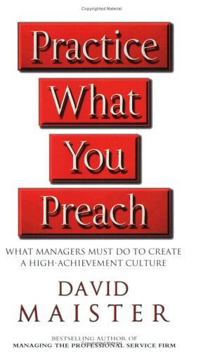 Practice What You Preach: What Managers Must Do to Create a High-Achievement Culture
