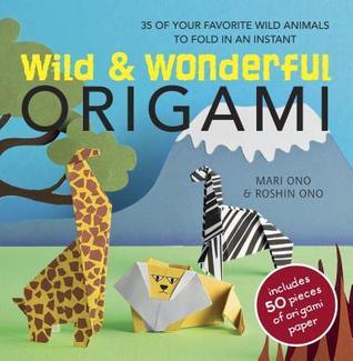 Wild & Wonderful Origami: 35 of Your Favorite Wild Animals to Fold in an Instant