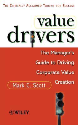 Value Drivers: The Manager's Guide to Driving Corporate Value Creation
