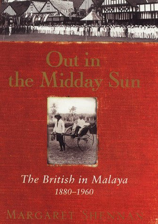 Out in the Midday Sun: The British in Malaya 1880-1960